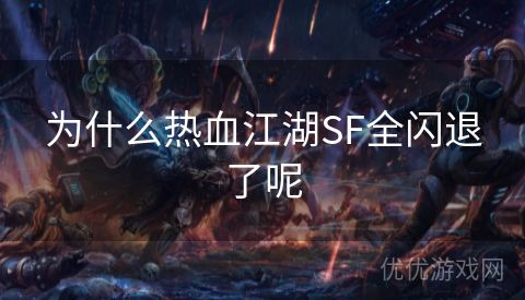 为什么热血江湖SF全闪退了呢