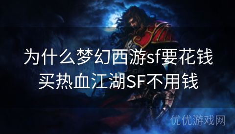 为什么梦幻西游sf要花钱买热血江湖SF不用钱