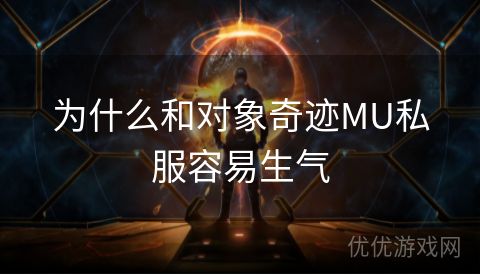 为什么和对象奇迹MU私服容易生气