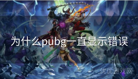 为什么pubg一直显示错误