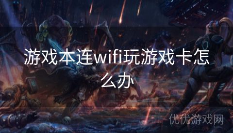 游戏本连wifi玩游戏卡怎么办