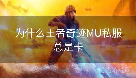 为什么王者奇迹MU私服总是卡