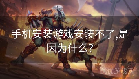 手机安装游戏安装不了,是因为什么?