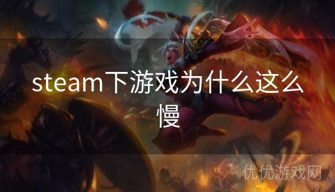 steam下游戏为什么这么慢