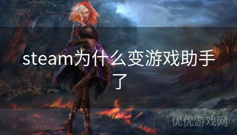 steam为什么变游戏助手了