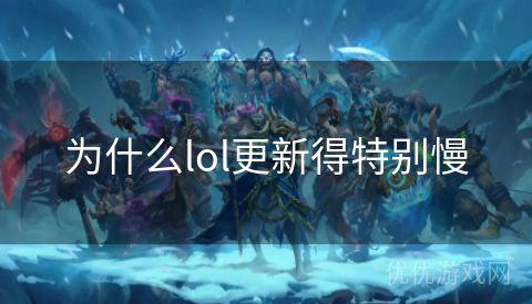 为什么lol更新得特别慢