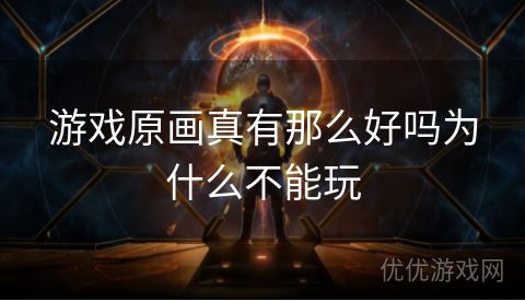 游戏原画真有那么好吗为什么不能玩