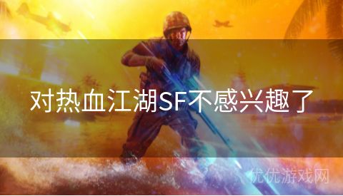 对热血江湖SF不感兴趣了