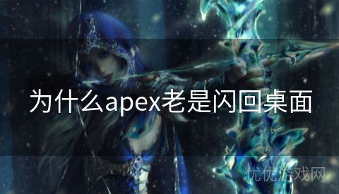 为什么apex老是闪回桌面