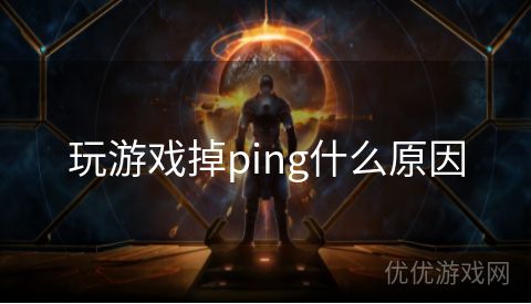 玩游戏掉ping什么原因