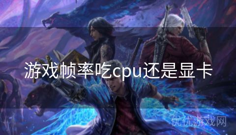 游戏帧率吃cpu还是显卡