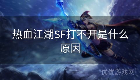 热血江湖SF打不开是什么原因