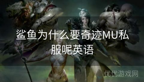 鲨鱼为什么要奇迹MU私服呢英语