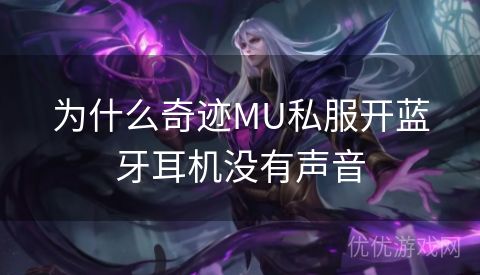 为什么奇迹MU私服开蓝牙耳机没有声音