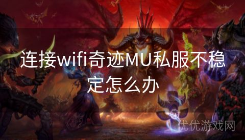 连接wifi奇迹MU私服不稳定怎么办