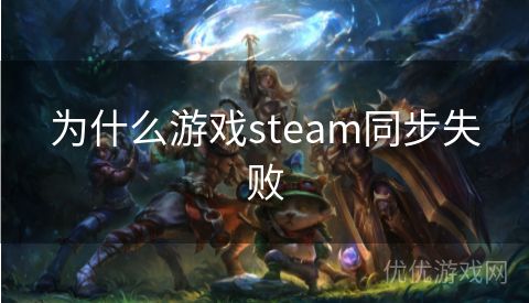 为什么游戏steam同步失败