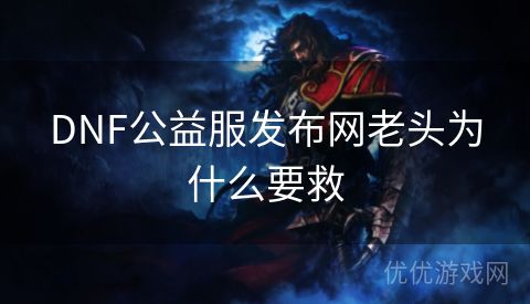 DNF公益服发布网老头为什么要救