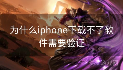 为什么iphone下载不了软件需要验证