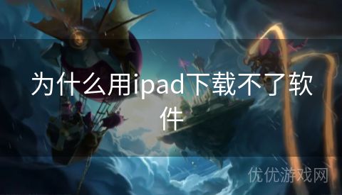 为什么用ipad下载不了软件