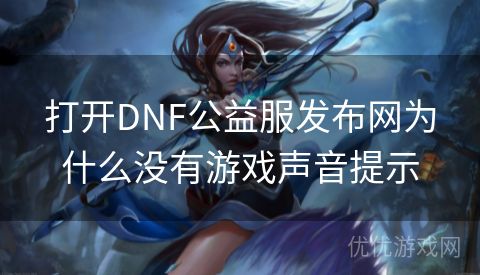 打开DNF公益服发布网为什么没有游戏声音提示