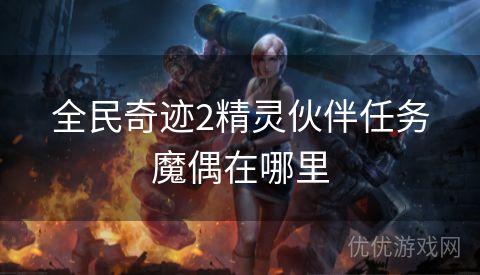 全民奇迹2精灵伙伴任务魔偶在哪里