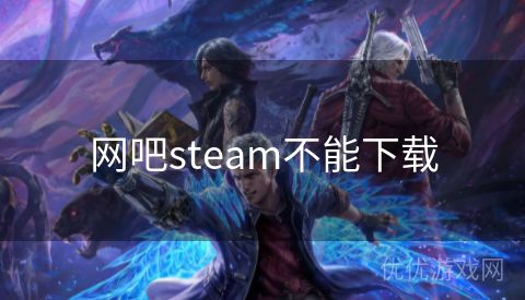 网吧steam不能下载