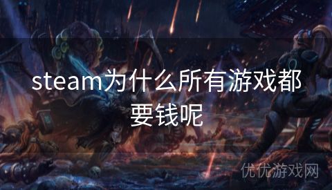 steam为什么所有游戏都要钱呢