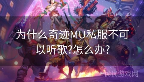 为什么奇迹MU私服不可以听歌?怎么办?