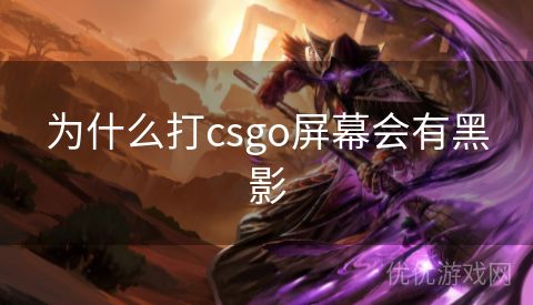 为什么打csgo屏幕会有黑影