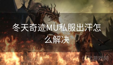 冬天奇迹MU私服出汗怎么解决