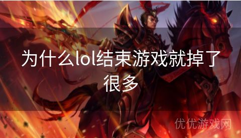 为什么lol结束游戏就掉了很多