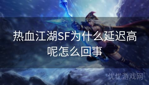 热血江湖SF为什么延迟高呢怎么回事