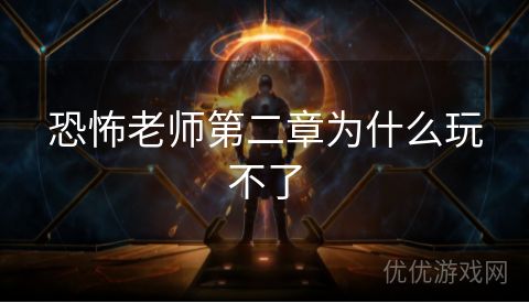 恐怖老师第二章为什么玩不了