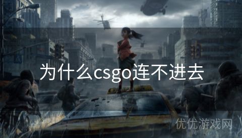 为什么csgo连不进去