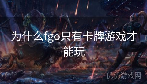 为什么fgo只有卡牌游戏才能玩