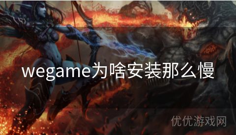 wegame为啥安装那么慢