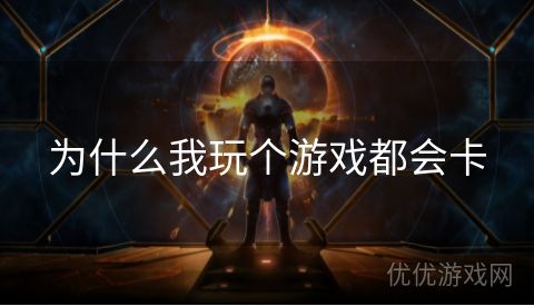 为什么我玩个游戏都会卡