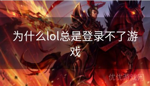 为什么lol总是登录不了游戏