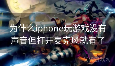 为什么iphone玩游戏没有声音但打开麦克风就有了