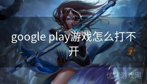 google play游戏怎么打不开