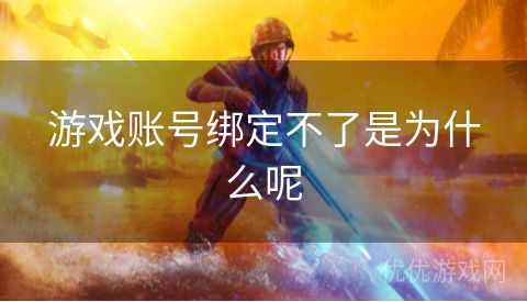 游戏账号绑定不了是为什么呢