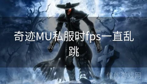 奇迹MU私服时fps一直乱跳