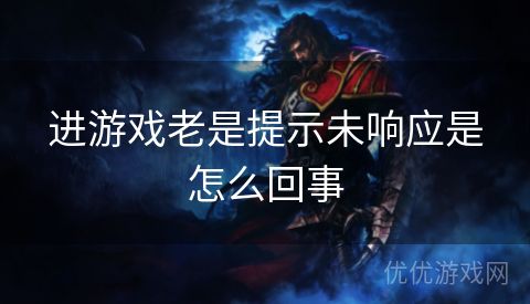 进游戏老是提示未响应是怎么回事