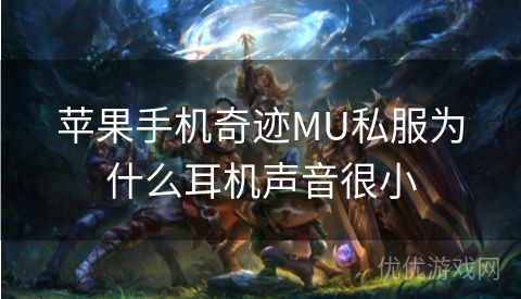 苹果手机奇迹MU私服为什么耳机声音很小