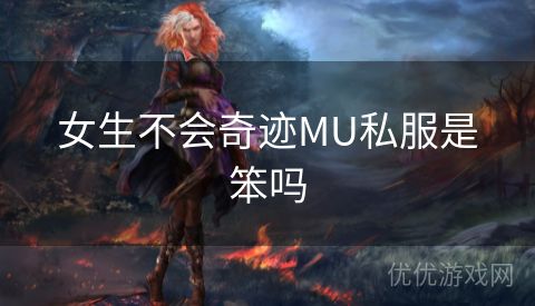 女生不会奇迹MU私服是笨吗