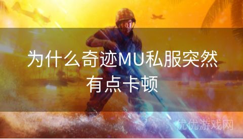 为什么奇迹MU私服突然有点卡顿