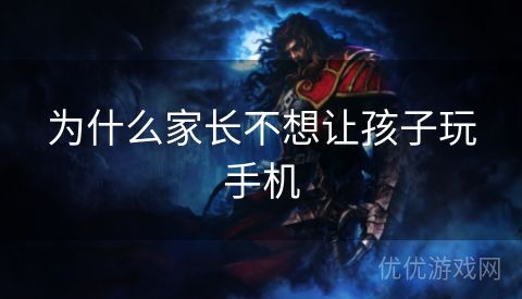 为什么家长不想让孩子玩手机