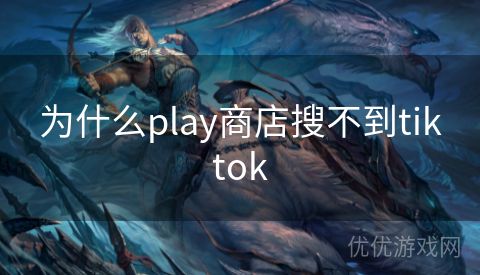 为什么play商店搜不到tiktok