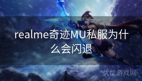 realme奇迹MU私服为什么会闪退