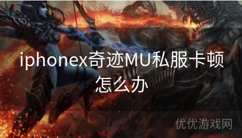 iphonex奇迹MU私服卡顿怎么办